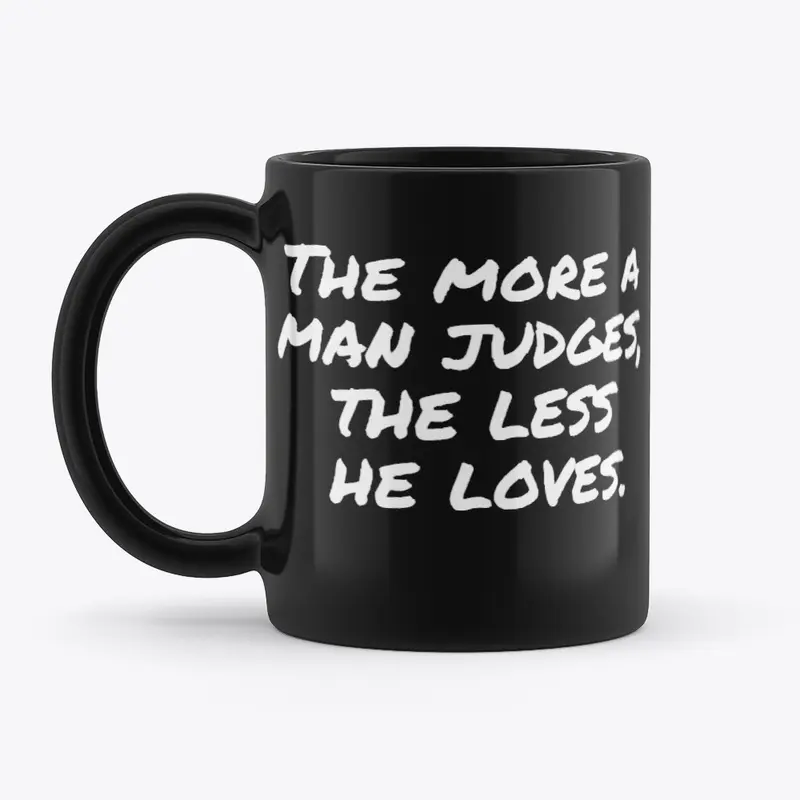 The more a man judges, the less he loves